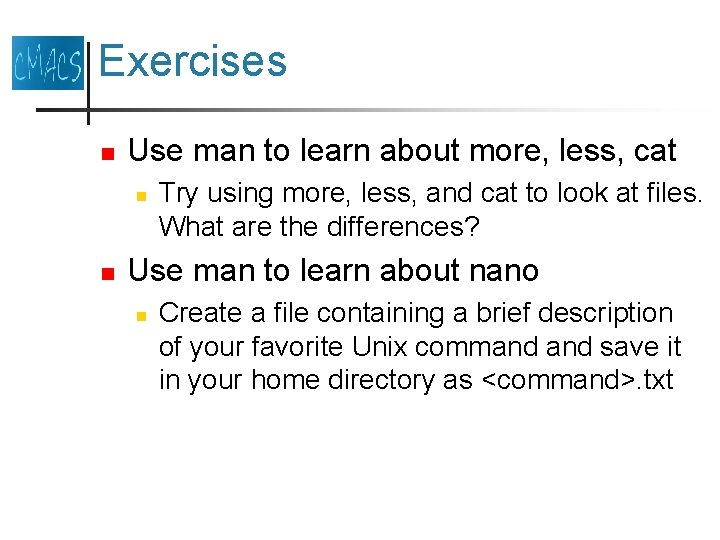 Exercises n Use man to learn about more, less, cat n n Try using Exercises n Use man to learn about more, less, cat n n Try using