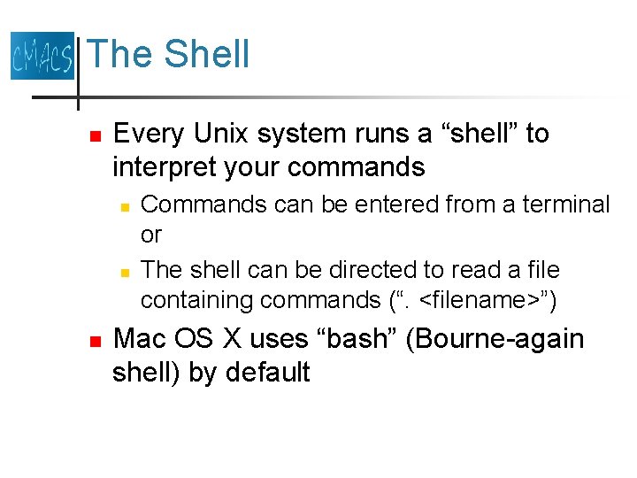 The Shell n Every Unix system runs a “shell” to interpret your commands n The Shell n Every Unix system runs a “shell” to interpret your commands n