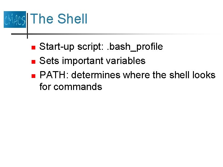 The Shell n n n Start-up script: . bash_profile Sets important variables PATH: determines The Shell n n n Start-up script: . bash_profile Sets important variables PATH: determines