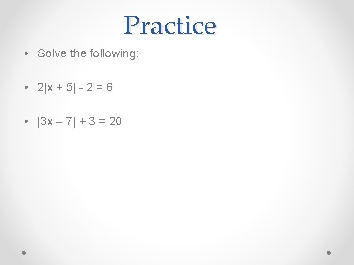 Practice • Solve the following: • 2|x + 5| - 2 = 6 •