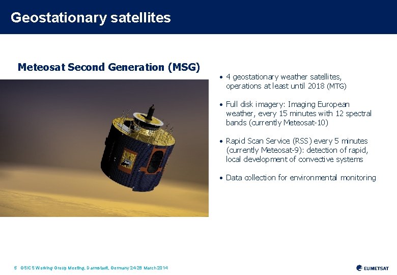 Geostationary satellites Meteosat Second Generation (MSG) • 4 geostationary weather satellites, operations at least