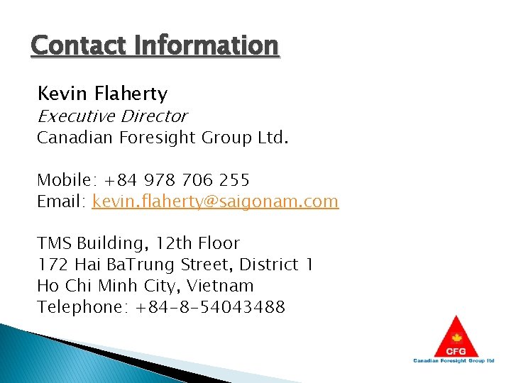 Contact Information Kevin Flaherty Executive Director Canadian Foresight Group Ltd. Mobile: +84 978 706