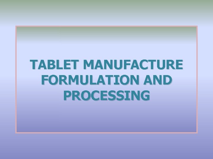 TABLET MANUFACTURE FORMULATION AND PROCESSING 