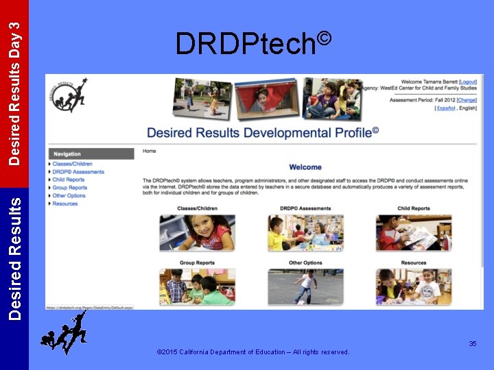 Desired Results Day 3 Desired Results DRDPtech© 35 © 2015 California Department of Education