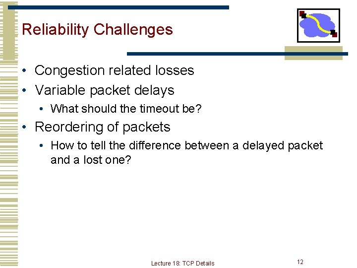Reliability Challenges • Congestion related losses • Variable packet delays • What should the