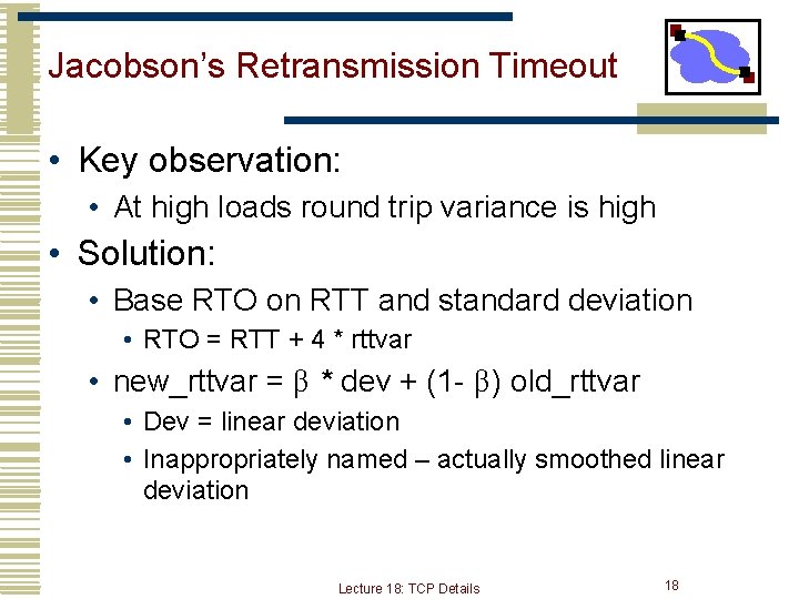 Jacobson’s Retransmission Timeout • Key observation: • At high loads round trip variance is