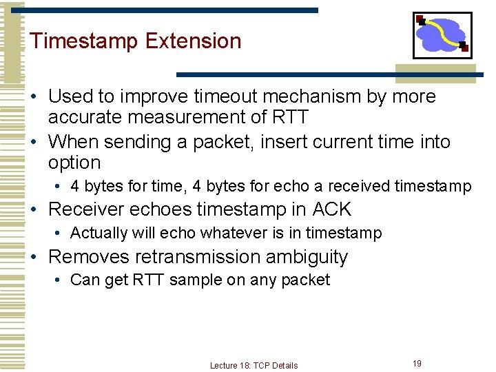 Timestamp Extension • Used to improve timeout mechanism by more accurate measurement of RTT