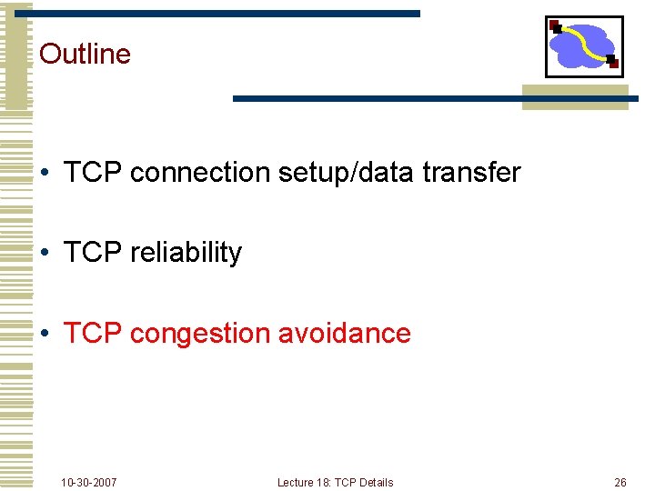 Outline • TCP connection setup/data transfer • TCP reliability • TCP congestion avoidance 10