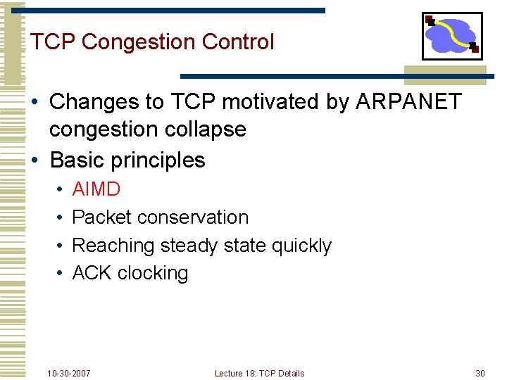 TCP Congestion Control • Changes to TCP motivated by ARPANET congestion collapse • Basic