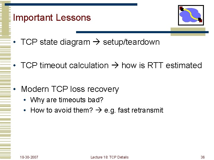 Important Lessons • TCP state diagram setup/teardown • TCP timeout calculation how is RTT