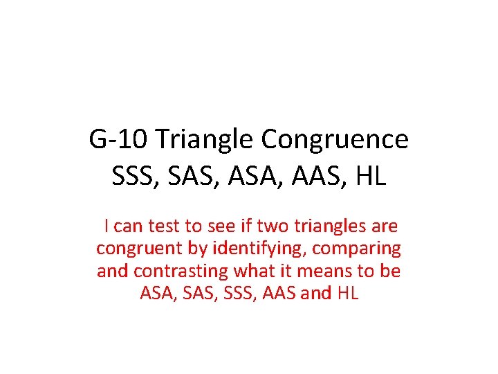 G-10 Triangle Congruence SSS, SAS, ASA, AAS, HL I can test to see if