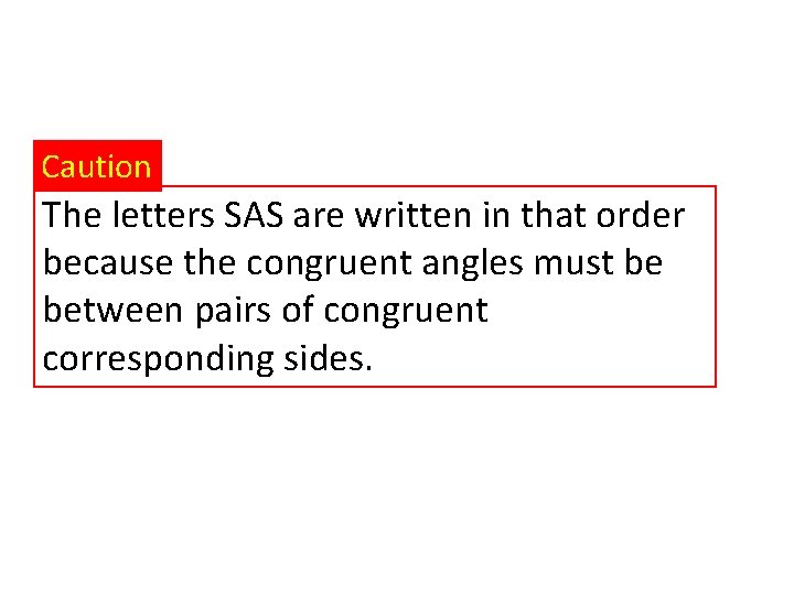 Caution The letters SAS are written in that order because the congruent angles must