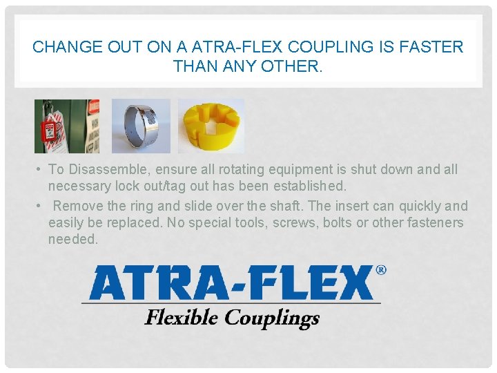 CHANGE OUT ON A ATRA-FLEX COUPLING IS FASTER THAN ANY OTHER. • To Disassemble,