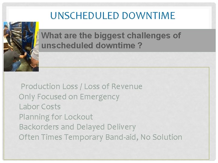 UNSCHEDULED DOWNTIME What are the biggest challenges of unscheduled downtime ? Production Loss /