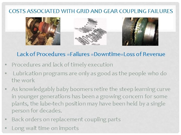 COSTS ASSOCIATED WITH GRID AND GEAR COUPLING FAILURES Lack of Procedures =Failures =Downtime=Loss of