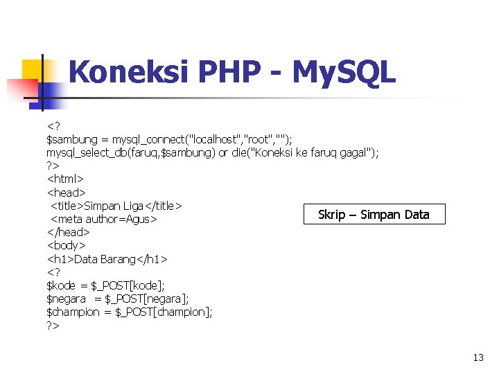 Koneksi PHP - My. SQL <? $sambung = mysql_connect("localhost", "root", ""); mysql_select_db(faruq, $sambung) or