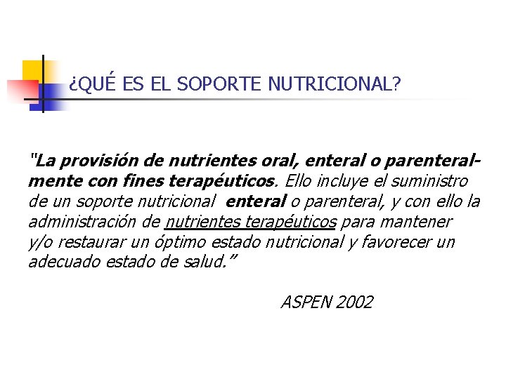 ¿QUÉ ES EL SOPORTE NUTRICIONAL? “La provisión de nutrientes oral, enteral o parenteralmente con