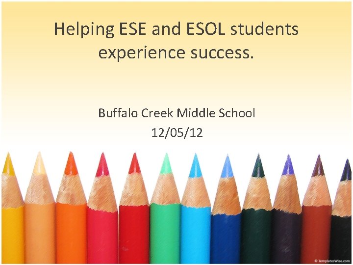 Helping ESE and ESOL students experience success. Buffalo Creek Middle School 12/05/12 