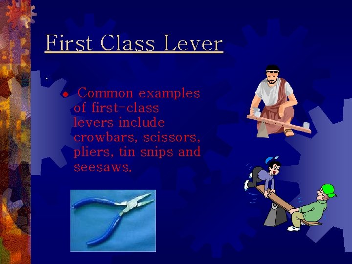 First Class Lever. ® Common examples of first-class levers include crowbars, scissors, pliers, tin