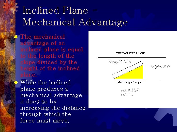 Inclined Plane Mechanical Advantage The mechanical advantage of an inclined plane is equal to