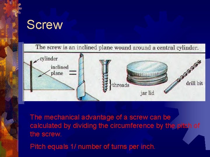 Screw The mechanical advantage of a screw can be calculated by dividing the circumference