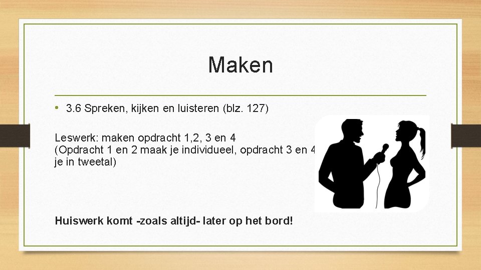 Maken • 3. 6 Spreken, kijken en luisteren (blz. 127) Leswerk: maken opdracht 1,