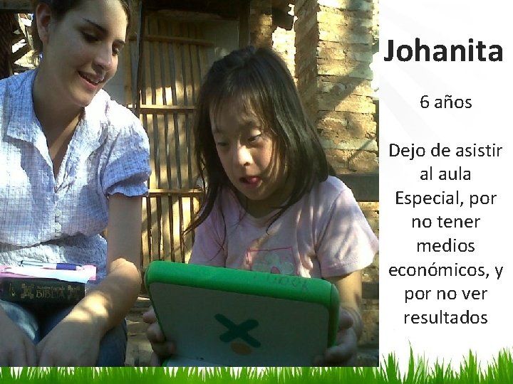Johanita 6 años Dejo de asistir al aula Especial, por no tener medios económicos,