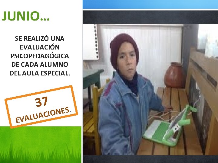 JUNIO… SE REALIZÓ UNA EVALUACIÓN PSICOPEDAGÓGICA DE CADA ALUMNO DEL AULA ESPECIAL. 37 EVA