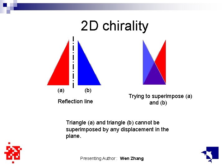 2 D chirality (a) (b) Reflection line Trying to superimpose (a) and (b) Triangle