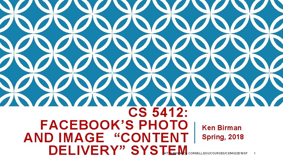 CS 5412: FACEBOOK’S PHOTO AND IMAGE “CONTENT DELIVERY” SYSTEM Ken Birman Spring, 2018 HTTP: