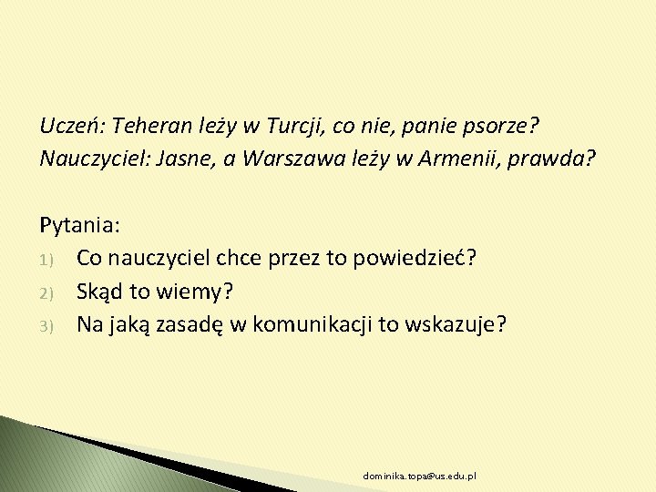 Uczeń: Teheran leży w Turcji, co nie, panie psorze? Nauczyciel: Jasne, a Warszawa leży