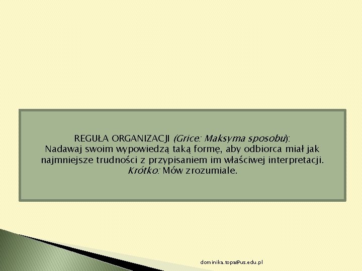 REGUŁA ORGANIZACJI (Grice: Maksyma sposobu): Nadawaj swoim wypowiedzą taką formę, aby odbiorca miał jak