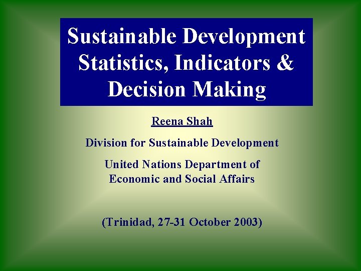 Sustainable Development Statistics, Indicators & Decision Making Reena Shah Division for Sustainable Development United