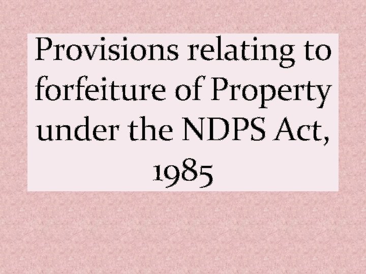 Provisions relating to forfeiture of Property under the NDPS Act, 1985 