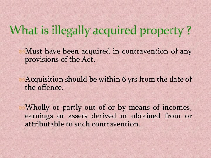 What is illegally acquired property ? Must have been acquired in contravention of any