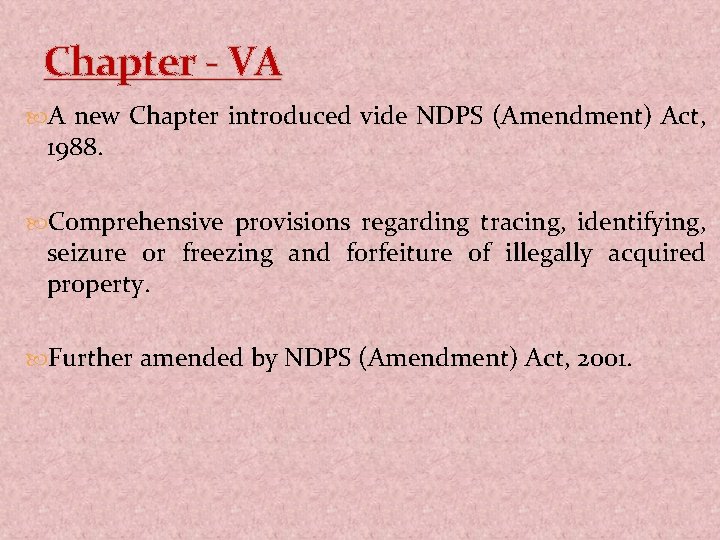 Chapter - VA A new Chapter introduced vide NDPS (Amendment) Act, 1988. Comprehensive provisions