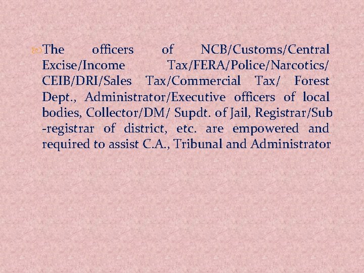  The officers of NCB/Customs/Central Excise/Income Tax/FERA/Police/Narcotics/ CEIB/DRI/Sales Tax/Commercial Tax/ Forest Dept. , Administrator/Executive
