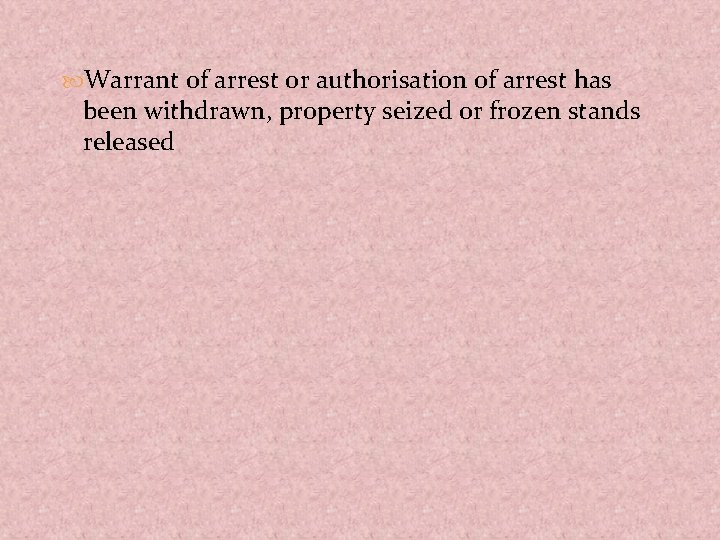  Warrant of arrest or authorisation of arrest has been withdrawn, property seized or