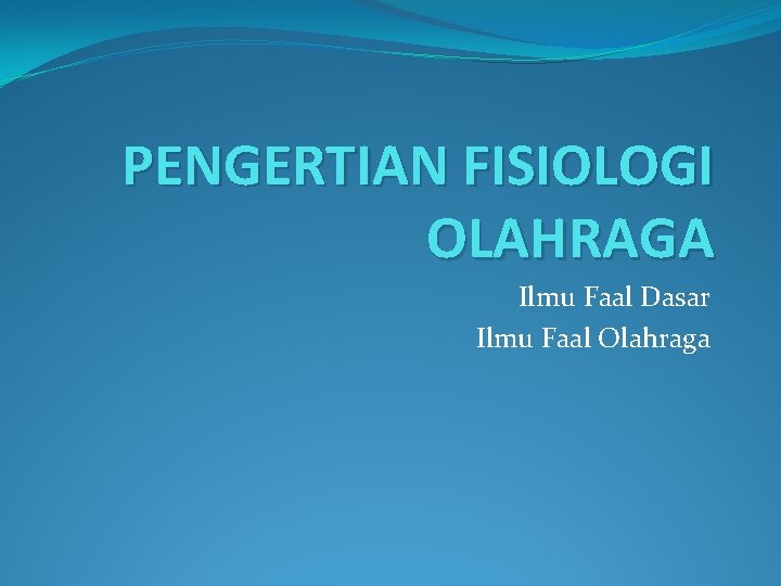 PENGERTIAN FISIOLOGI OLAHRAGA Ilmu Faal Dasar Ilmu Faal Olahraga 