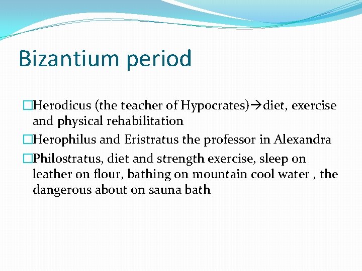 Bizantium period �Herodicus (the teacher of Hypocrates) diet, exercise and physical rehabilitation �Herophilus and