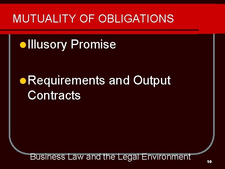 MUTUALITY OF OBLIGATIONS l Illusory Promise l Requirements and Output Contracts Business Law and