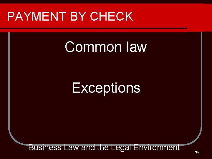 PAYMENT BY CHECK Common law Exceptions Business Law and the Legal Environment 15 