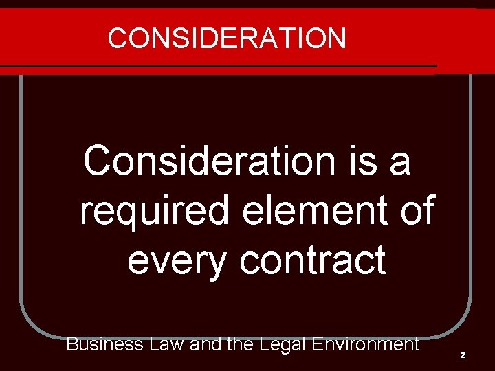 CONSIDERATION Consideration is a required element of every contract Business Law and the Legal