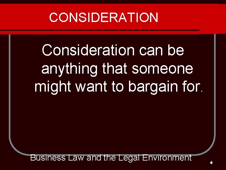 CONSIDERATION Consideration can be anything that someone might want to bargain for. Business Law