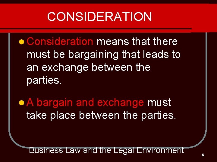 CONSIDERATION l Consideration means that there must be bargaining that leads to an exchange