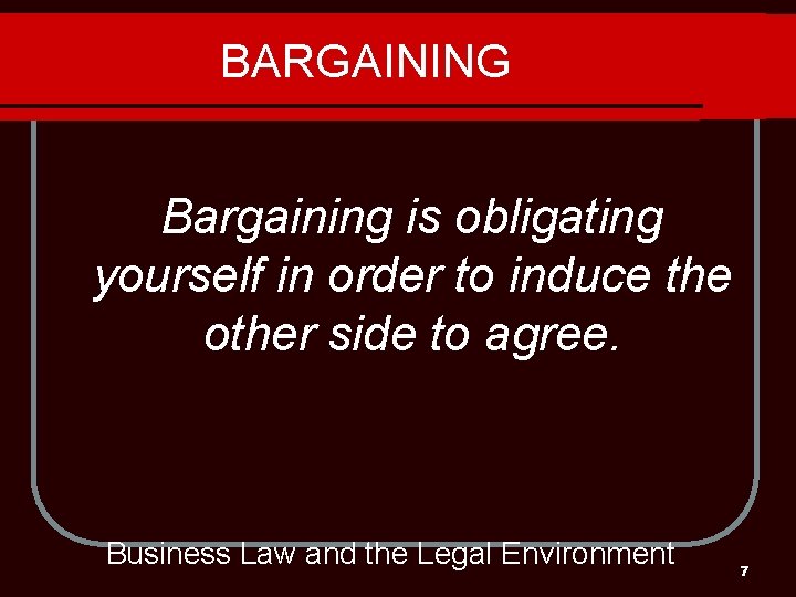 BARGAINING Bargaining is obligating yourself in order to induce the other side to agree.