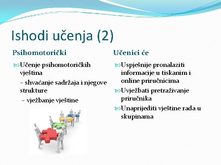 Ishodi učenja (2) Psihomotorički Učenici će Učenje psihomotoričkih vještina – shvaćanje sadržaja i njegove