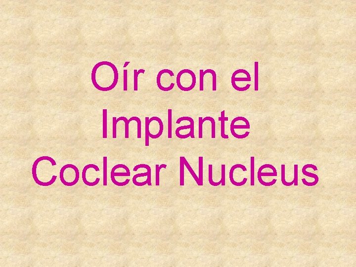 Oír con el Implante Coclear Nucleus 