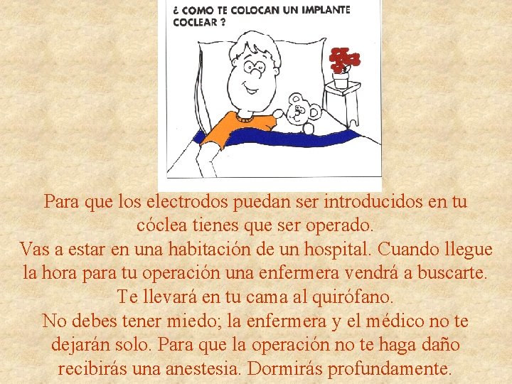 Para que los electrodos puedan ser introducidos en tu cóclea tienes que ser operado.