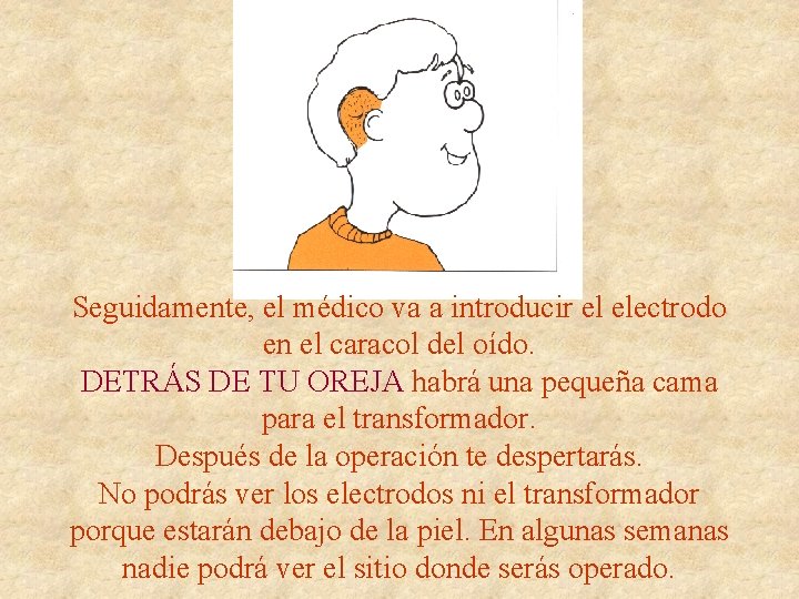 Seguidamente, el médico va a introducir el electrodo en el caracol del oído. DETRÁS